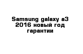 Samsung galaxy a3 2016 новый год гарантии